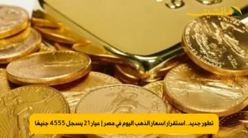 تطور جديد.. استقرار أسعار الذهب اليوم في مصر | عيار 21 يسجل 4555 جنيهًا